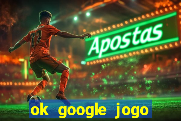 ok google jogo para ganhar dinheiro