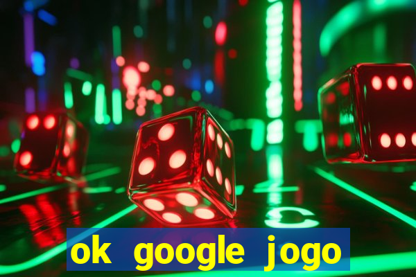 ok google jogo para ganhar dinheiro