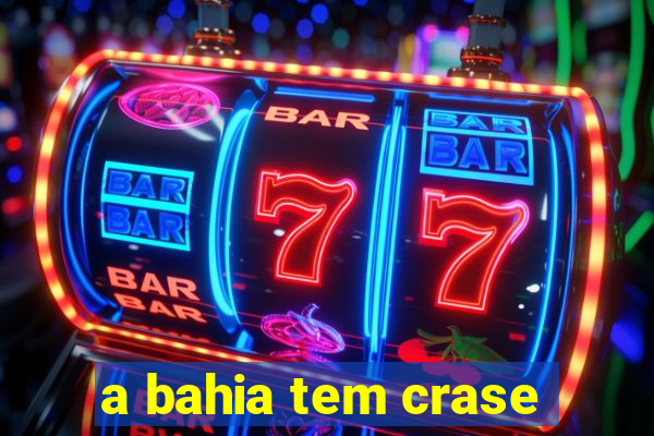 a bahia tem crase