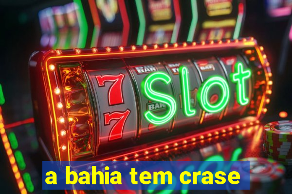 a bahia tem crase
