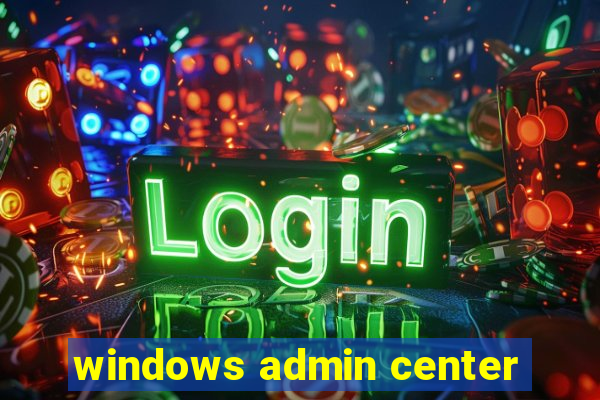 windows admin center