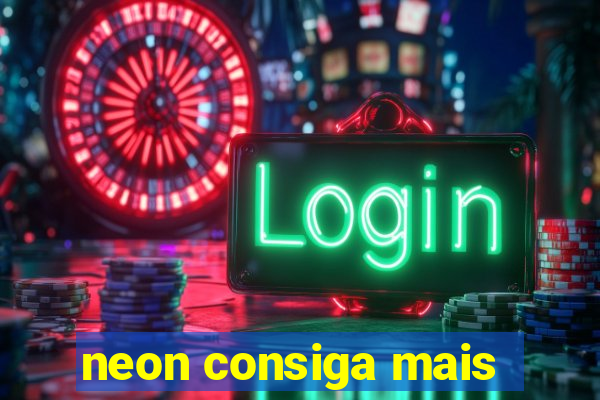 neon consiga mais