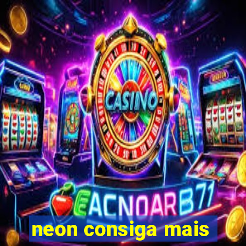neon consiga mais