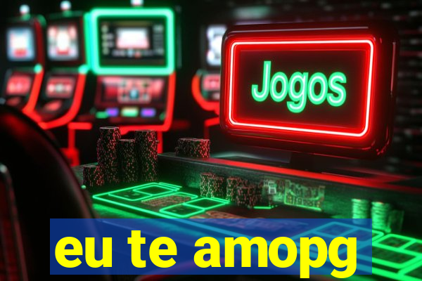 eu te amopg