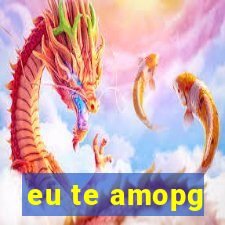 eu te amopg