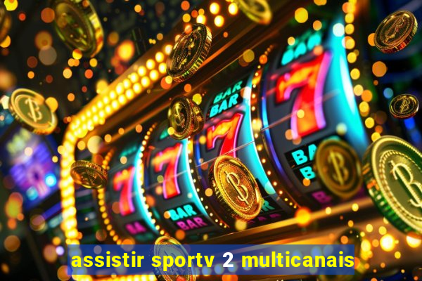 assistir sportv 2 multicanais