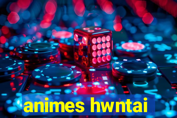 animes hwntai