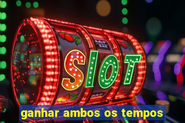 ganhar ambos os tempos