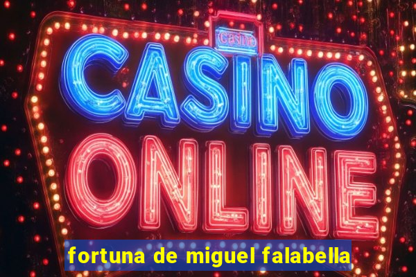 fortuna de miguel falabella