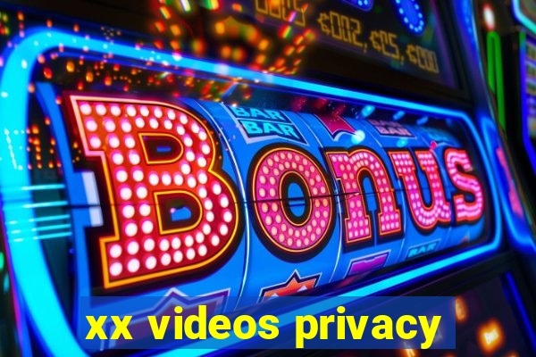 xx videos privacy