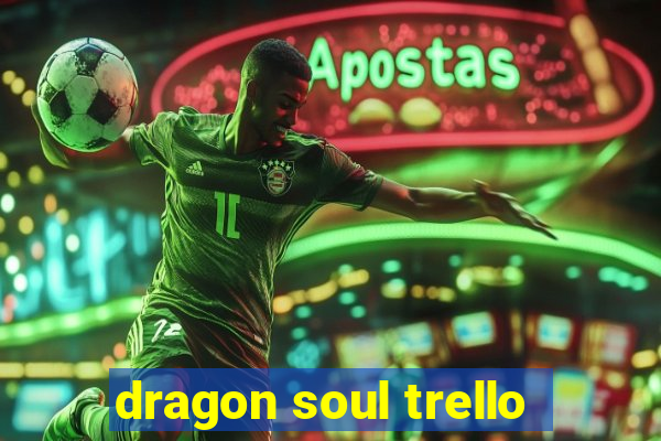 dragon soul trello