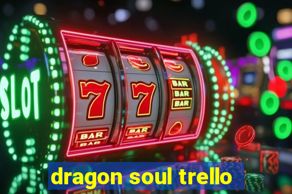 dragon soul trello