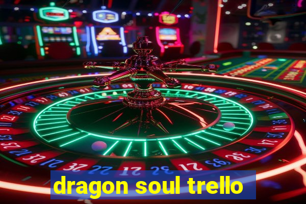 dragon soul trello