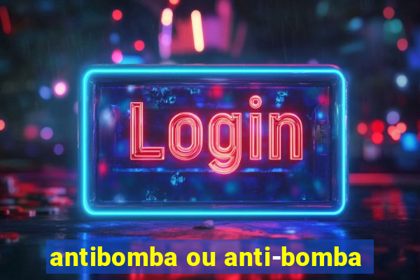 antibomba ou anti-bomba