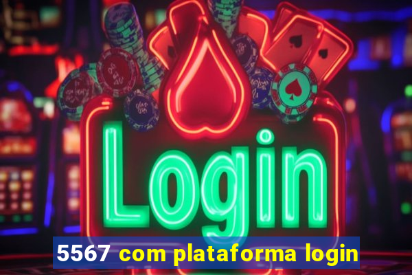 5567 com plataforma login
