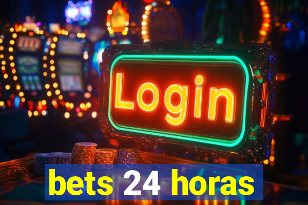 bets 24 horas