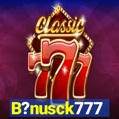 B?nusck777