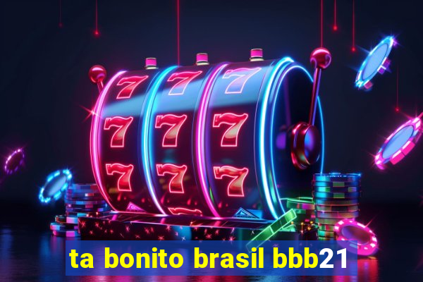 ta bonito brasil bbb21
