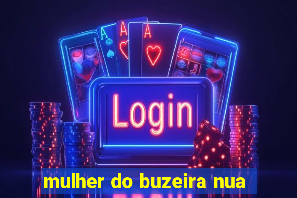 mulher do buzeira nua