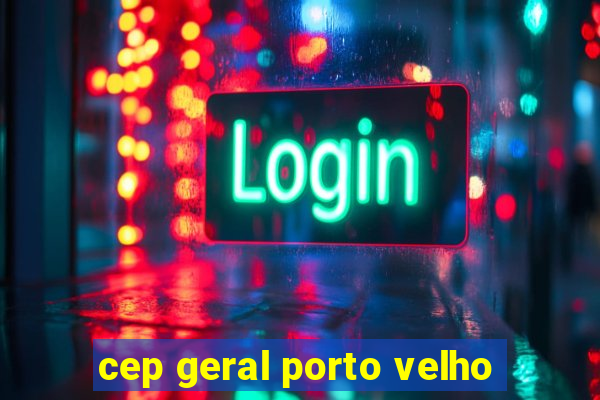 cep geral porto velho