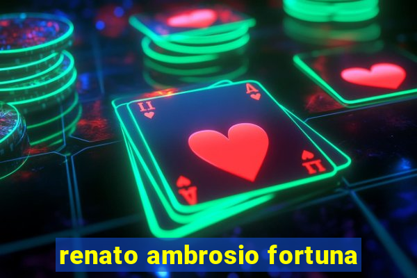 renato ambrosio fortuna