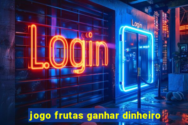 jogo frutas ganhar dinheiro