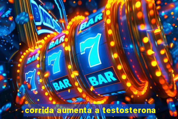 corrida aumenta a testosterona