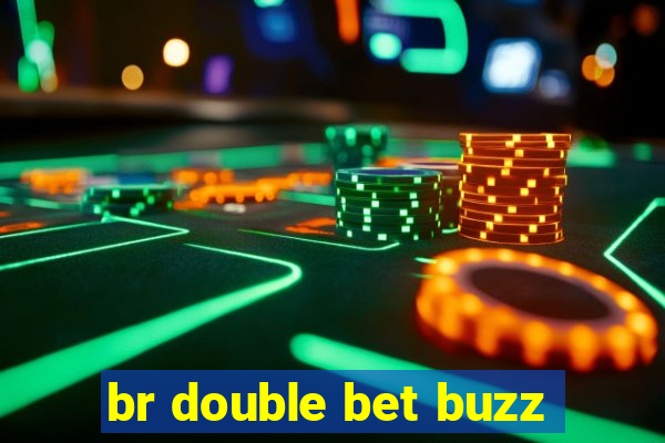 br double bet buzz