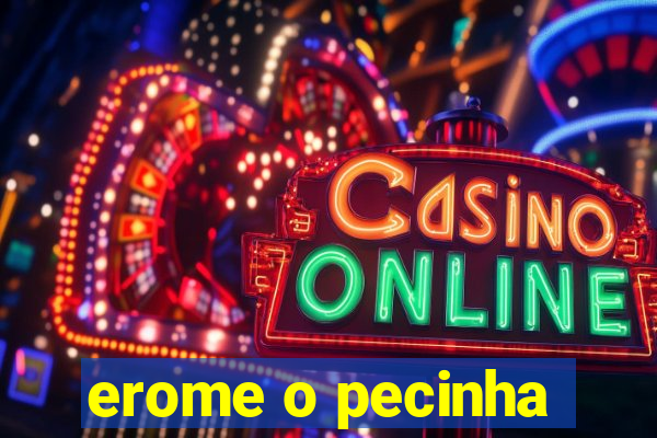erome o pecinha