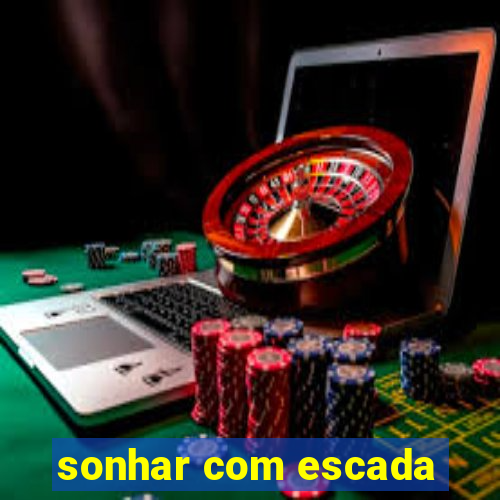 sonhar com escada