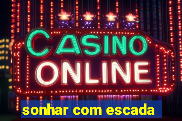 sonhar com escada