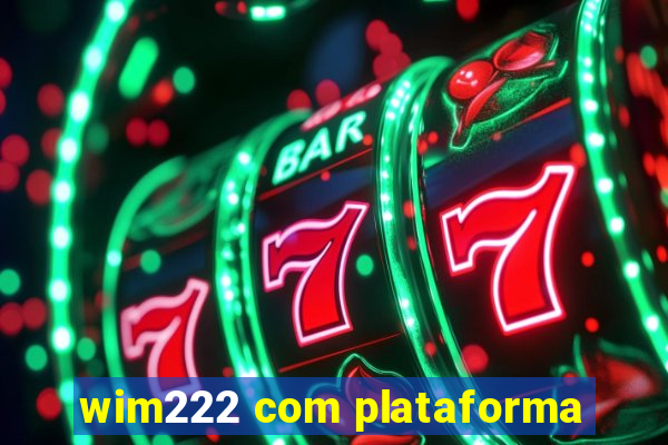 wim222 com plataforma