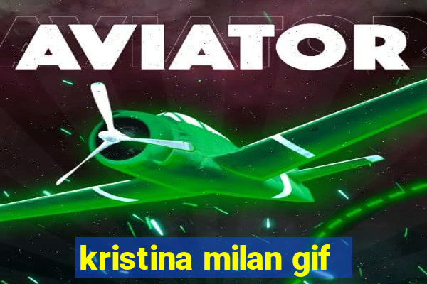 kristina milan gif