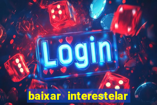 baixar interestelar filme completo dublado