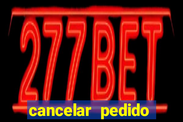 cancelar pedido casas bahia