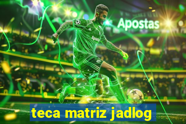 teca matriz jadlog