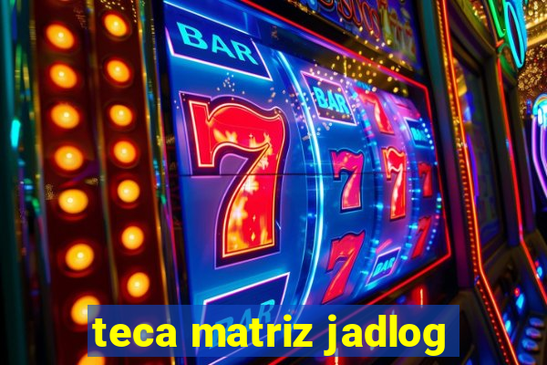 teca matriz jadlog