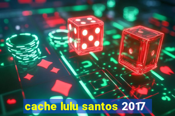 cache lulu santos 2017