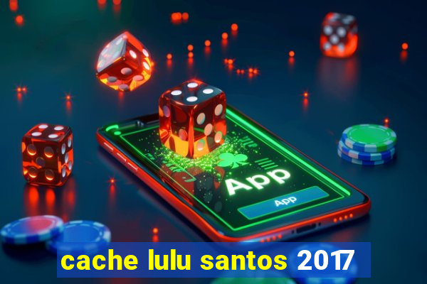 cache lulu santos 2017