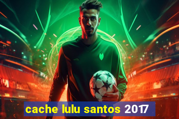 cache lulu santos 2017