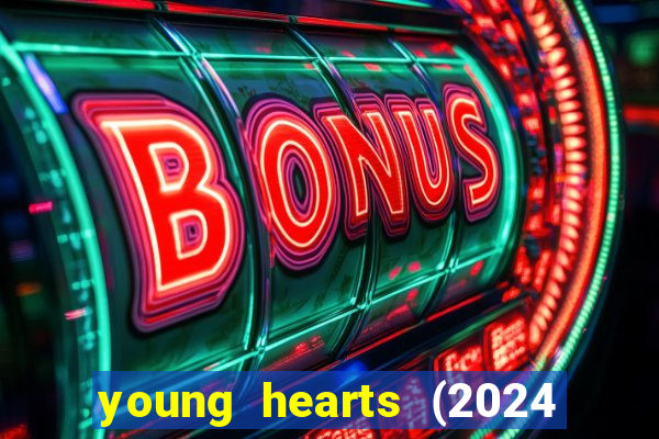 young hearts (2024 assistir online gratis)