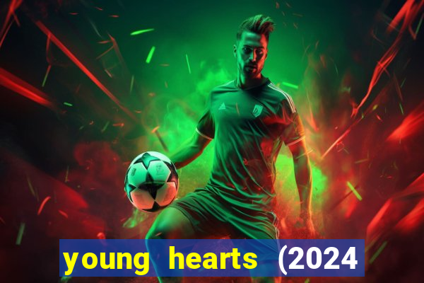 young hearts (2024 assistir online gratis)