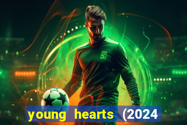young hearts (2024 assistir online gratis)