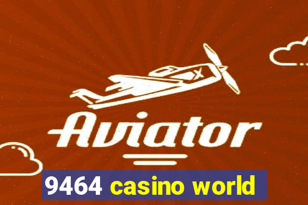 9464 casino world