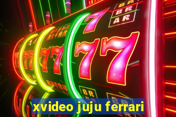 xvideo juju ferrari