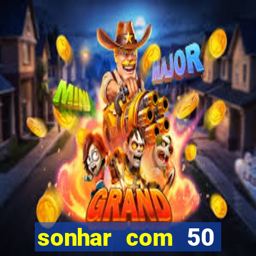 sonhar com 50 reais jogo do bicho
