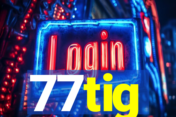 77tig