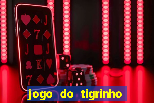 jogo do tigrinho que ganha dinheiro no cadastro