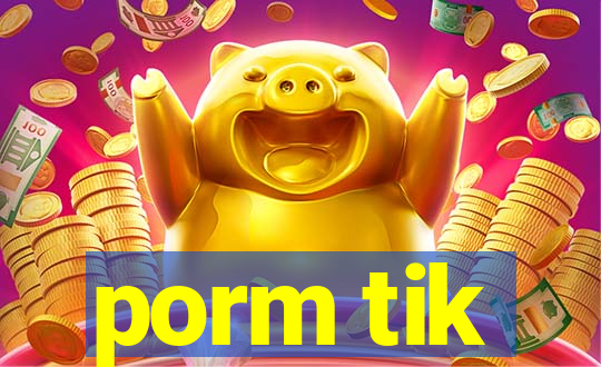 porm tik