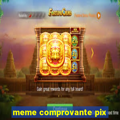 meme comprovante pix